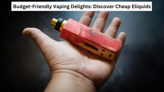 Budget-Friendly Vaping Delights: Discover Cheap Eliquids